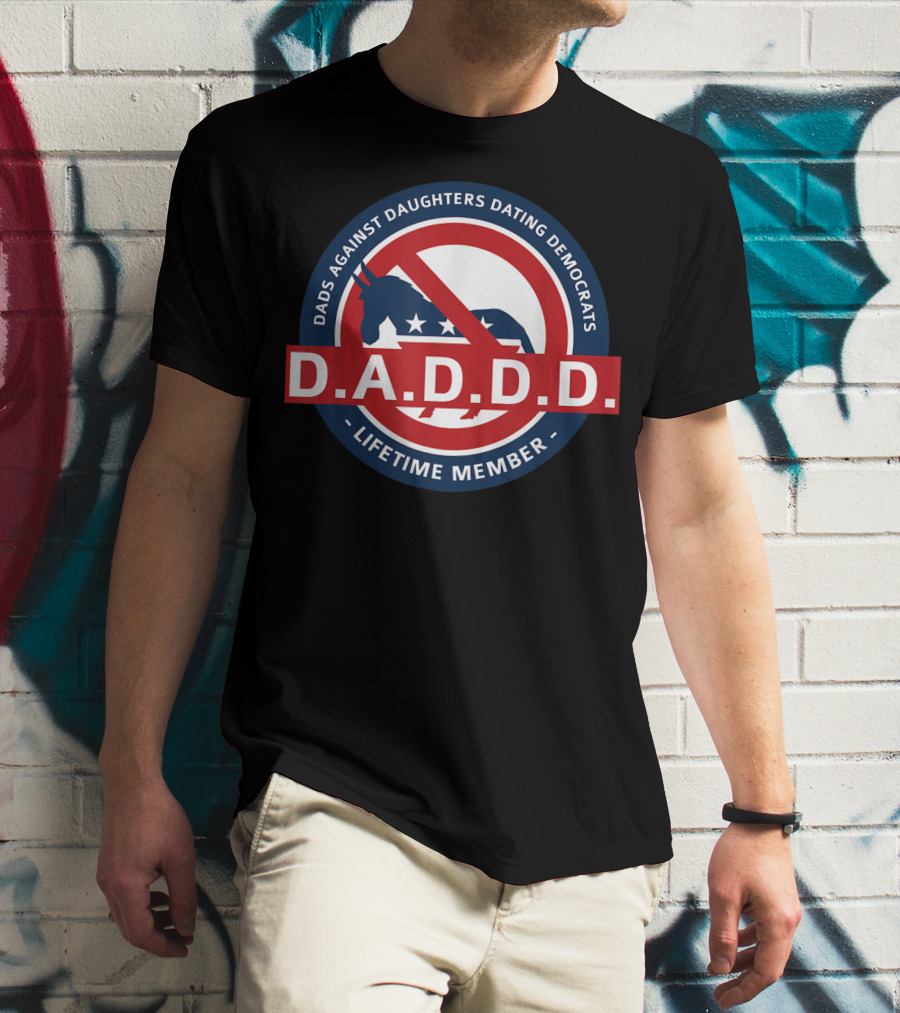 Dads Against Daughters Dating Democrats D.A.D.D.D. Lifetime Member T-Shirt