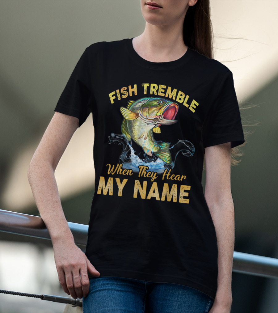Fish Tremble When They Hear My Name T-Shirt