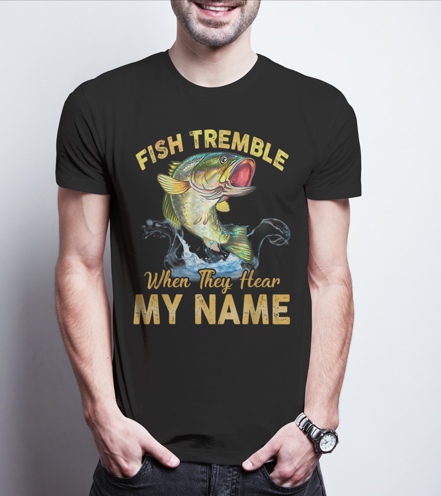 Fish Tremble When They Hear My Name T-Shirt