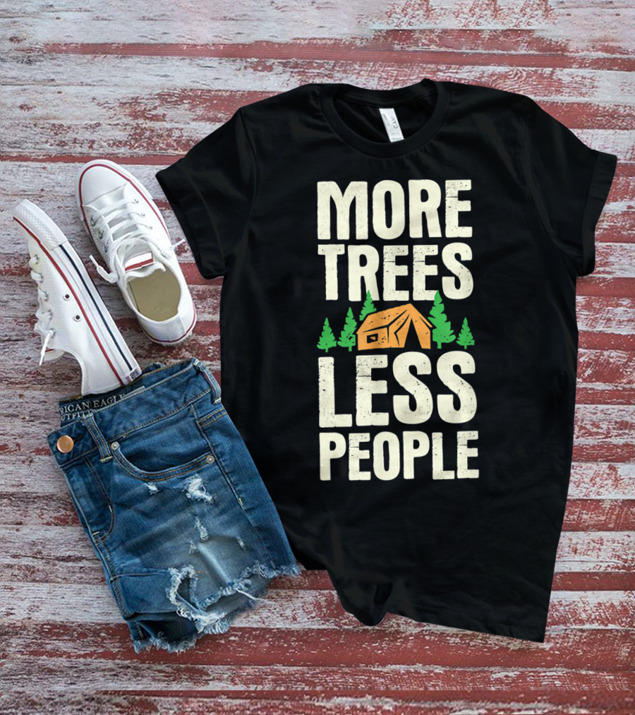 More Trees Less People Funny Camping Tent Outdoors Nature T-Shirt