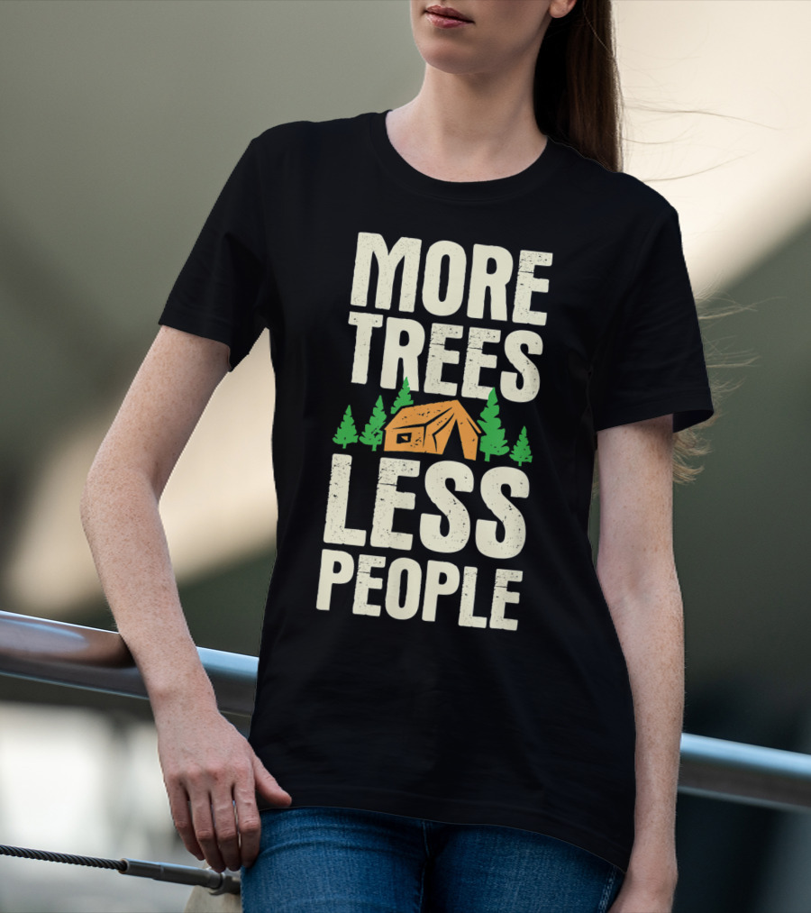 More Trees Less People Funny Camping Tent Outdoors Nature T-Shirt