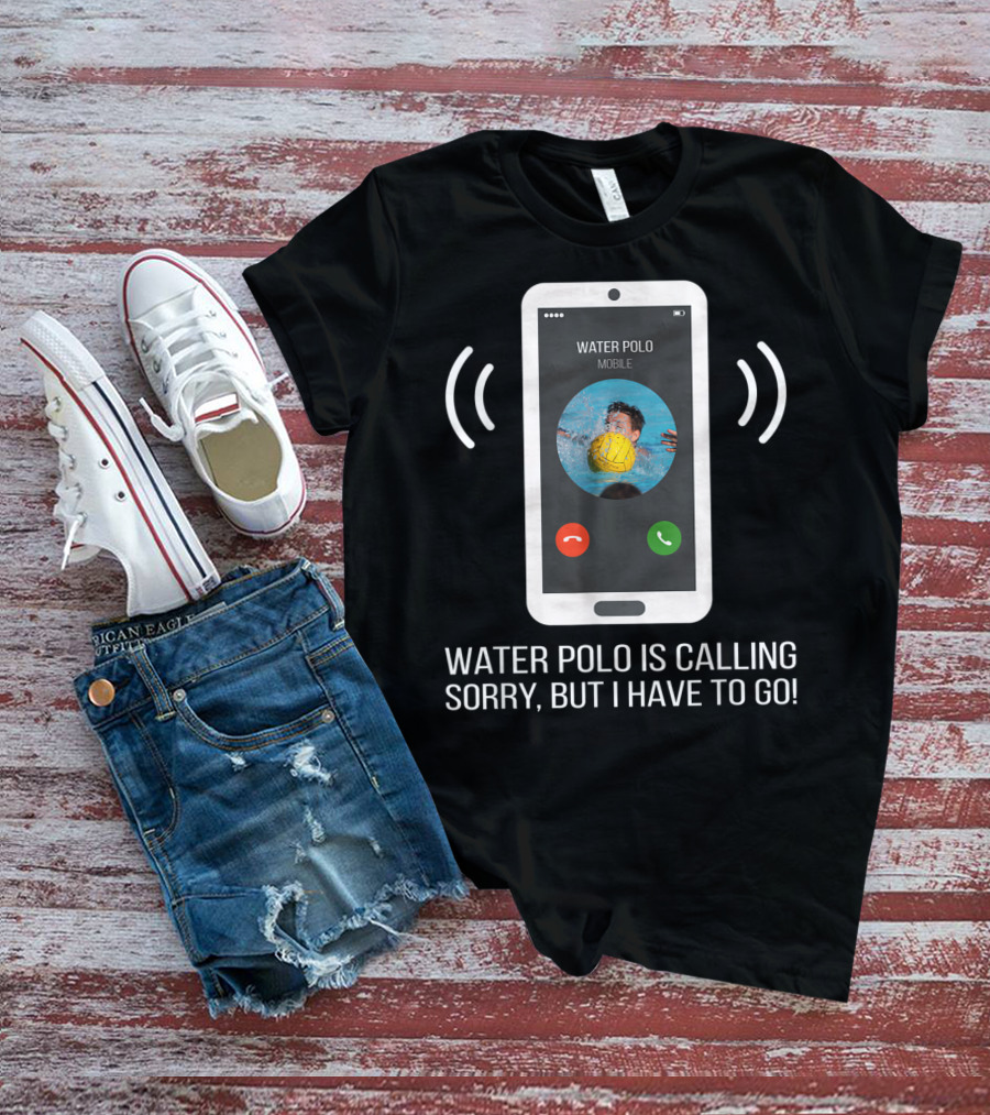 Water Polo Is Calling Sorry But I Have To Go Mobile T-Shirt