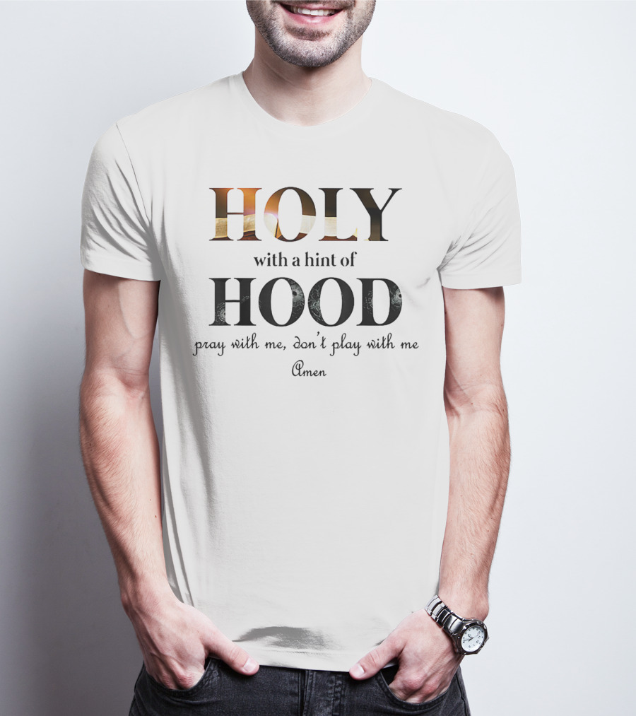 Holy With A Hint Of Hood Pray With Me Don't Play With Me Amen T-Shirt