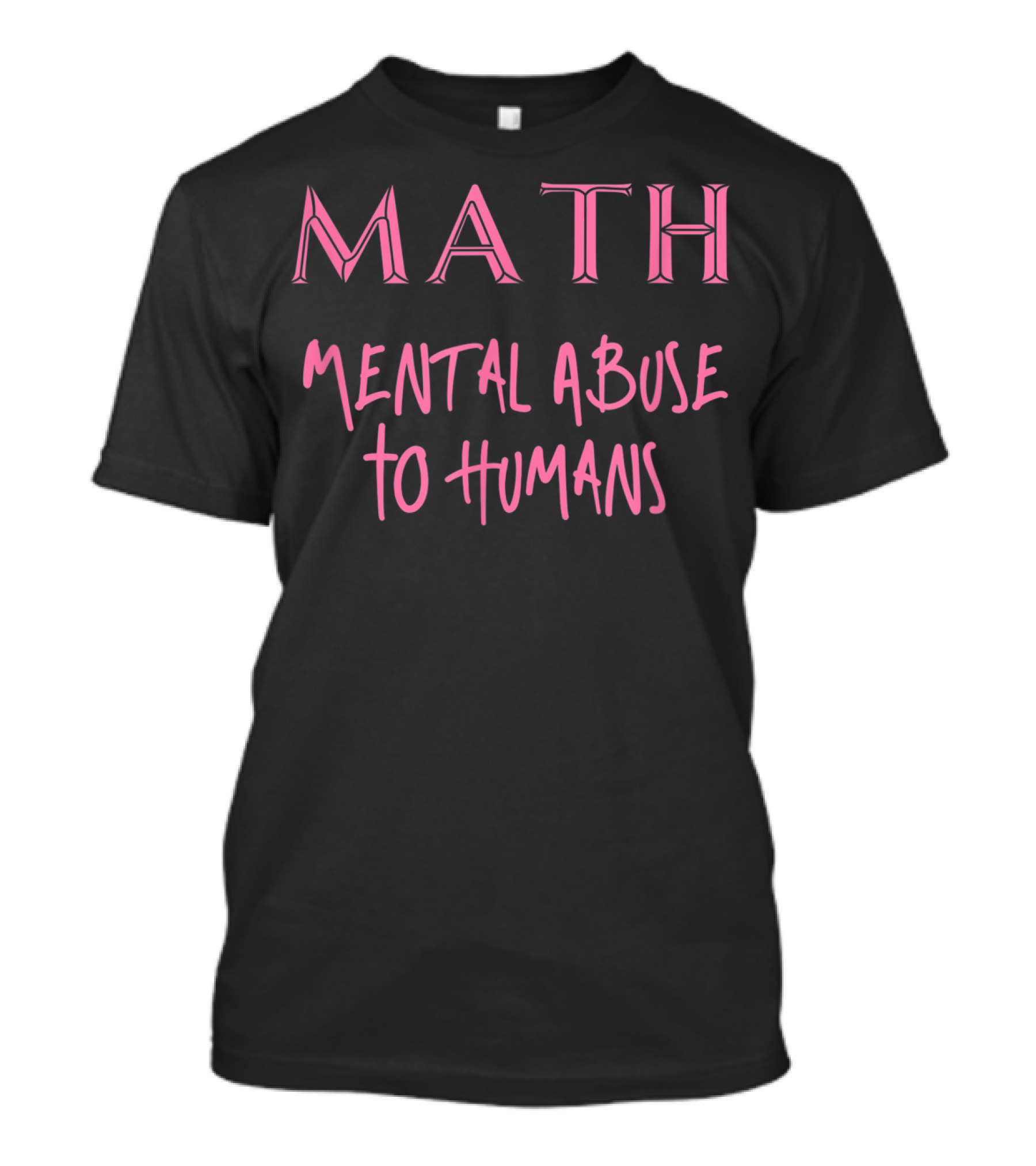 MATH Mental Abuse To Humans Funny T-Shirt
