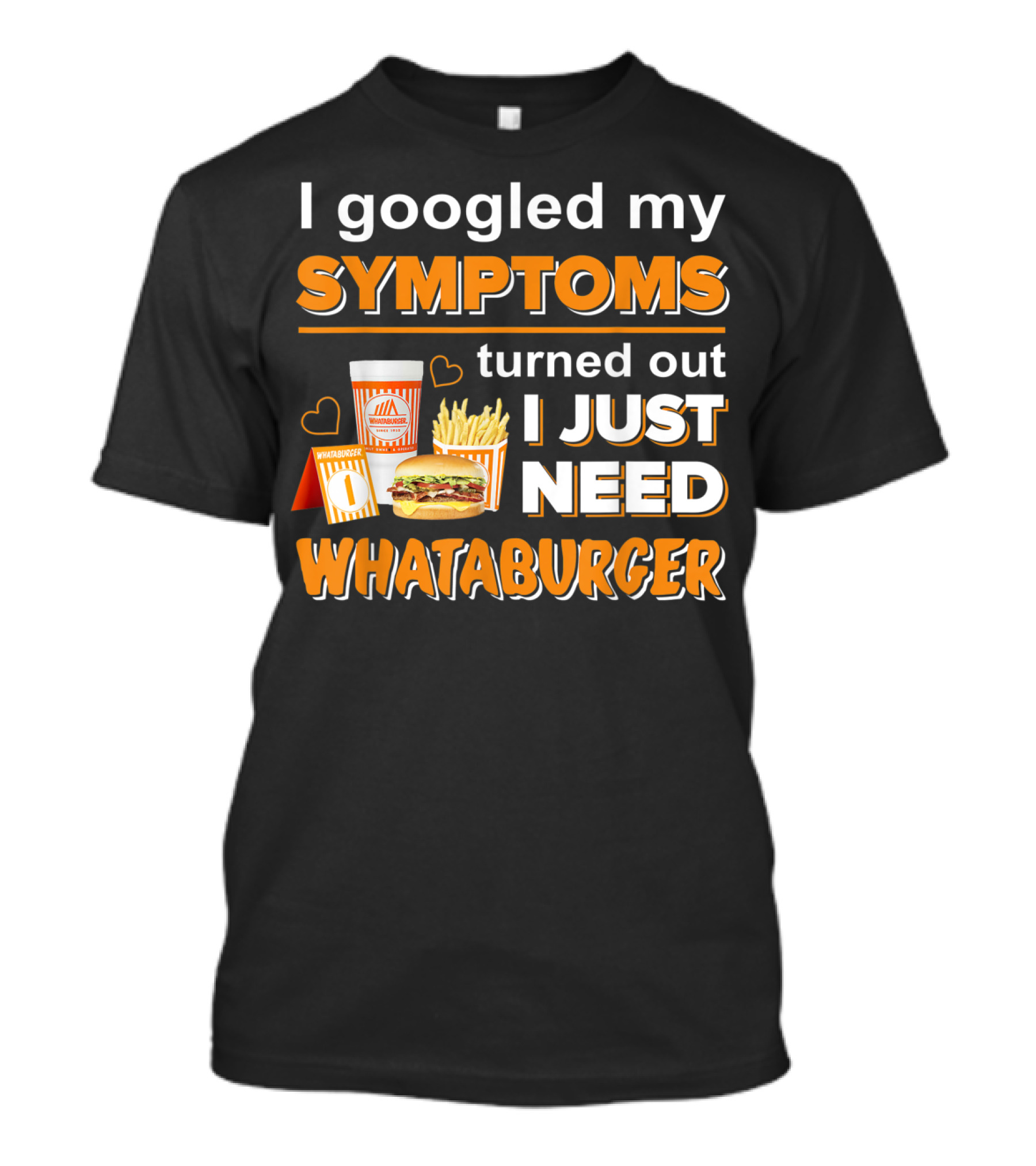 I Googled My Symptoms Turned Out I Just Need Whataburger T-Shirt