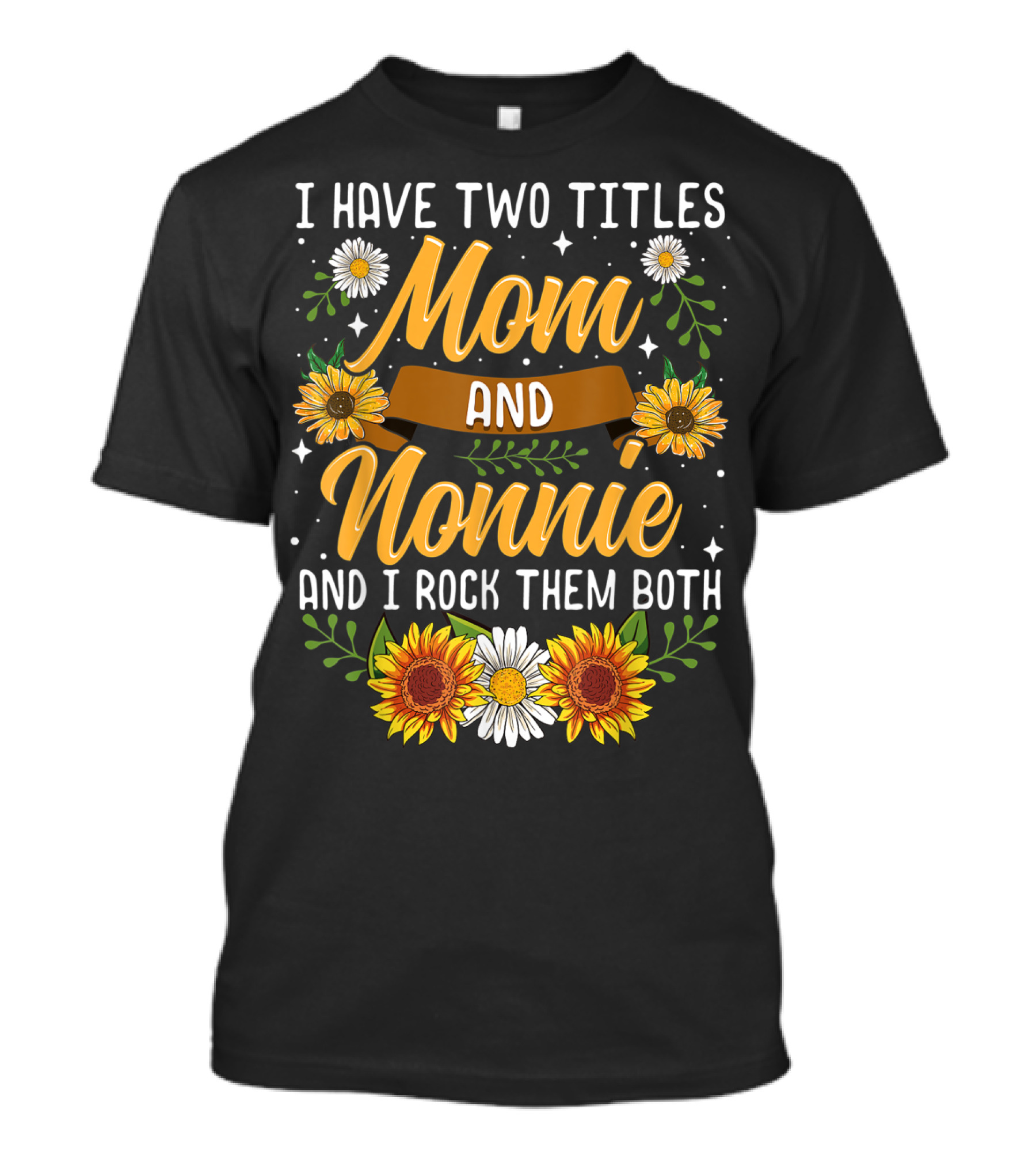 I Have Two Titles Mom And Nonnie And I Rock Them Both With Sunflowers And Daisies T-Shirt