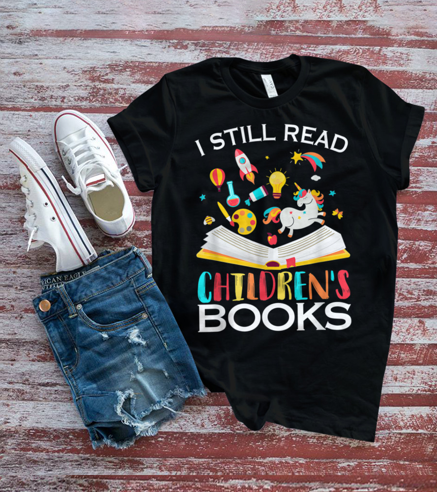 I Still Read Children's Books Unicorn Rocket Rainbow Creativity Book Lover T-Shirt