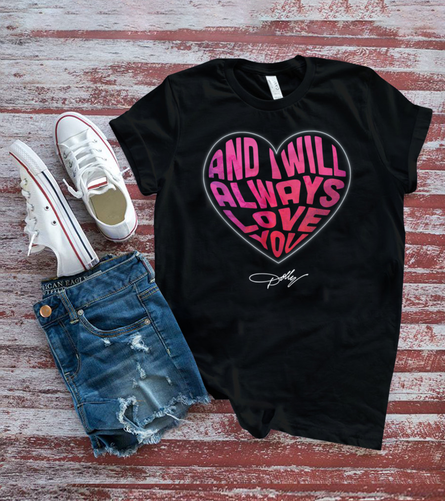 And I Will Always Love You Heart Dolly T-Shirt