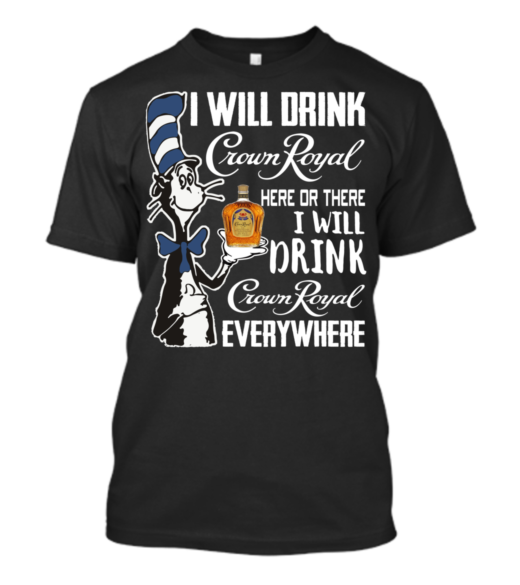 I Will Drink Crown Royal Here Or There I Will Drink Crown Royal Everywhere Cat Hat T-Shirt