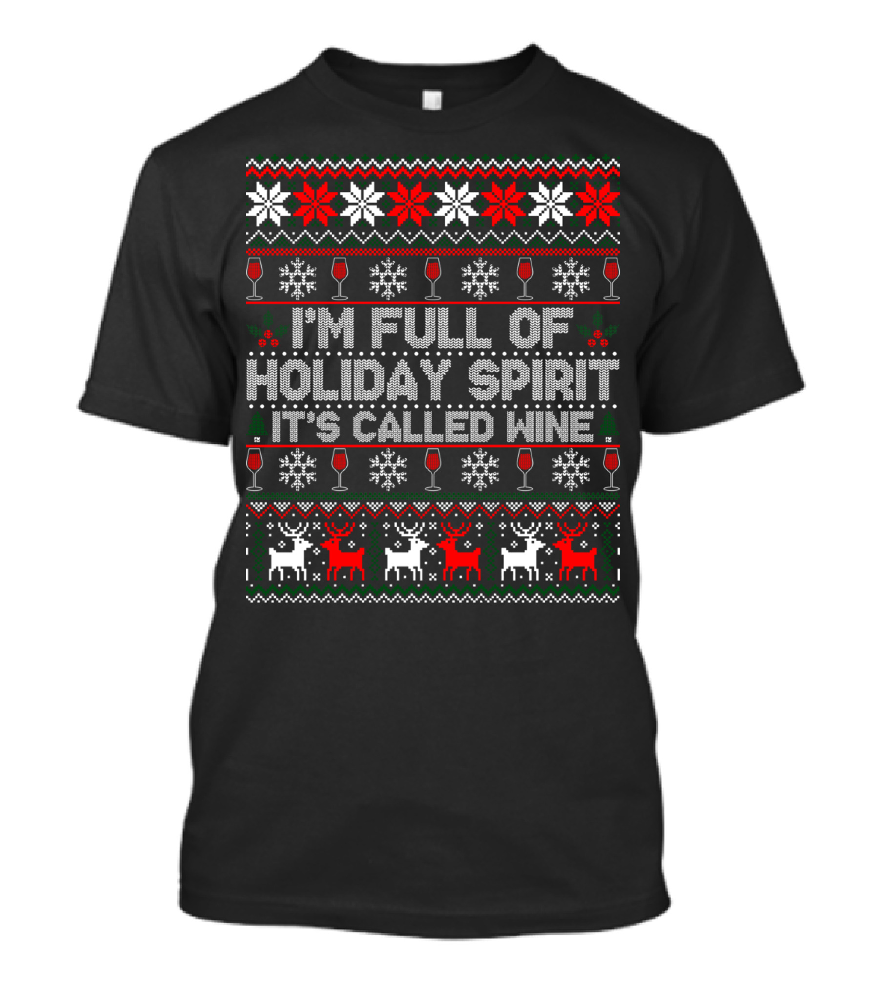 I'm Full Of Holiday Spirit It's Called Wine Ugly Christmas Sweater With Reindeer And Snowflakes T-Shirt