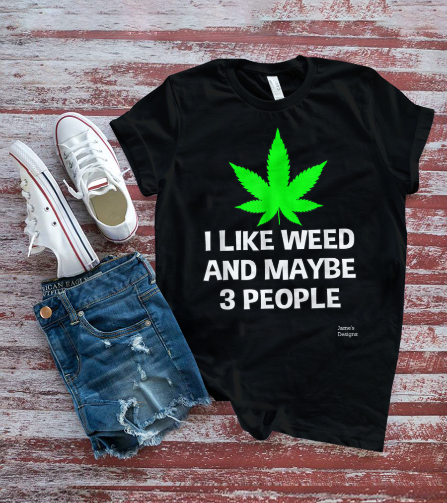 Jame's Designs I Like Weed And Maybe 3 People T-Shirt