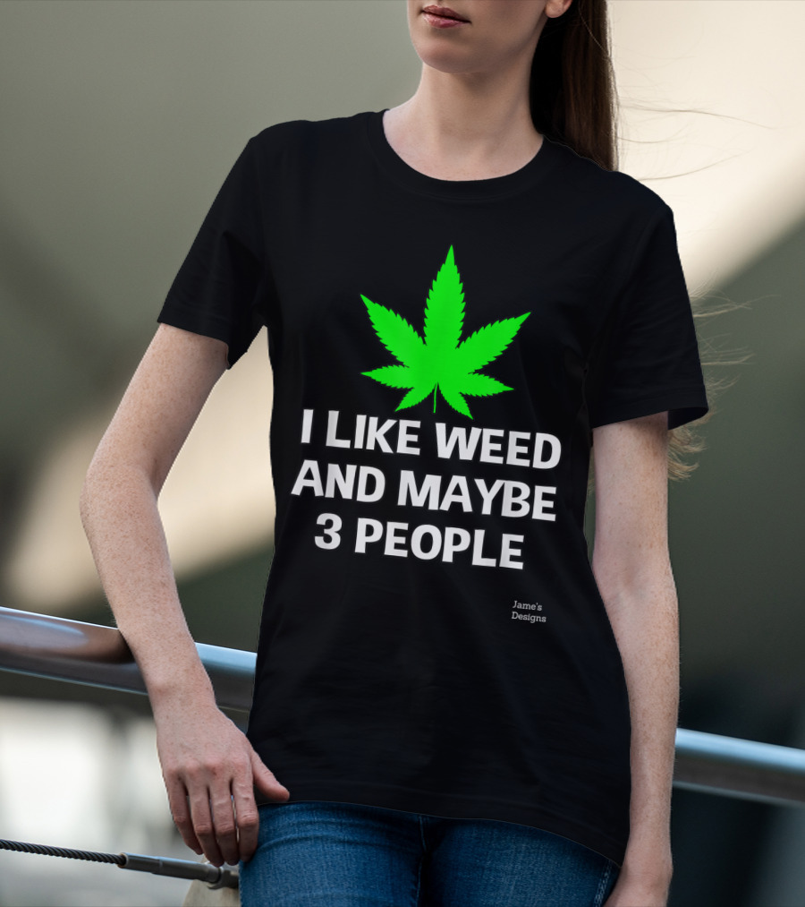 Jame's Designs I Like Weed And Maybe 3 People T-Shirt