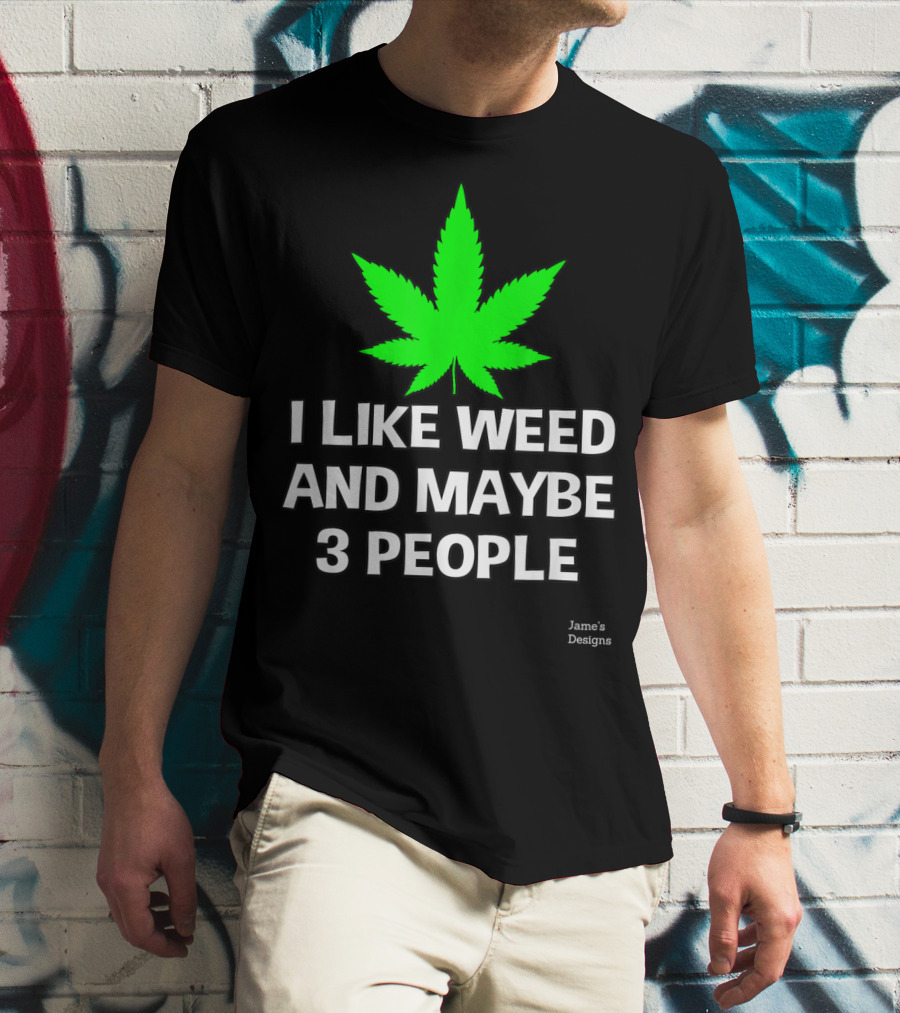 Jame's Designs I Like Weed And Maybe 3 People T-Shirt