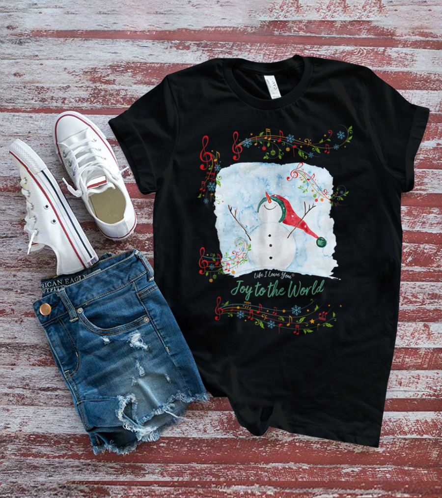 Life I Love You Joy To The World Musical Snowman Winter T-Shirt