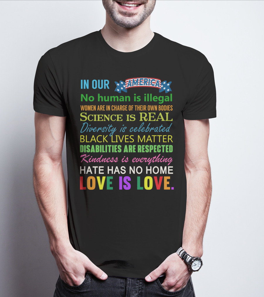 In Our America No Human Is Illegal Women In Charge Science Is Real Diversity Black Lives Disabilities Kindness Everything Hate Love Is Love T-Shirt