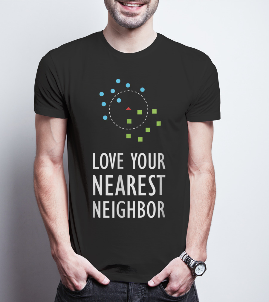 Love Your Nearest Neighbor Machine Learning Algorithm AI T-Shirt