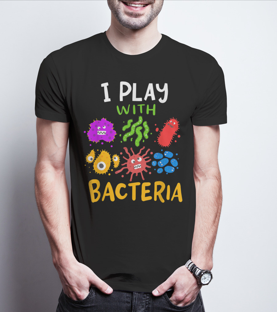 I Play With Bacteria Medicaltechnologist Doctor Microbiology T-Shirt