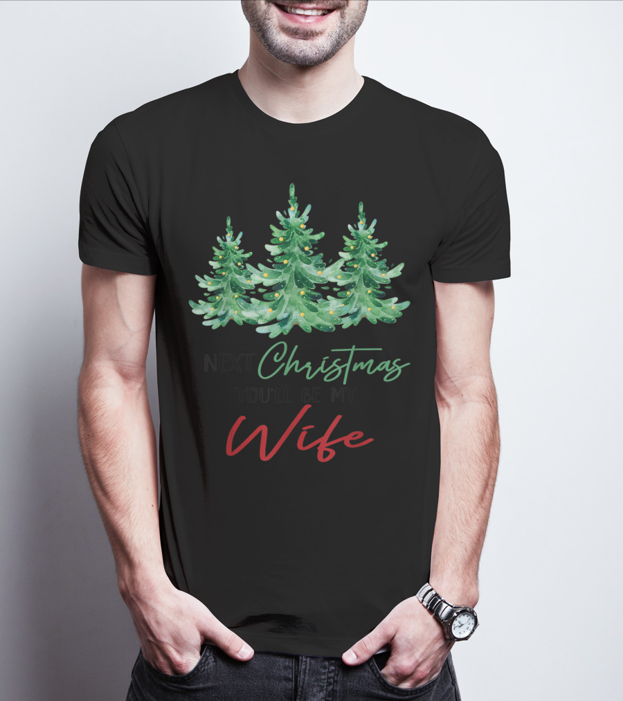 Next Christmas You'll Be My Wife Christmas Trees T-Shirt