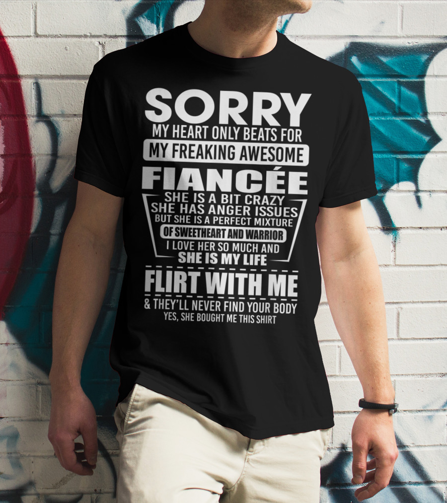 Sorry My Heart Only Beats For My Freaking Awesome Fiancée Flirt With Me And They'll Never Find Your Body T-Shirt