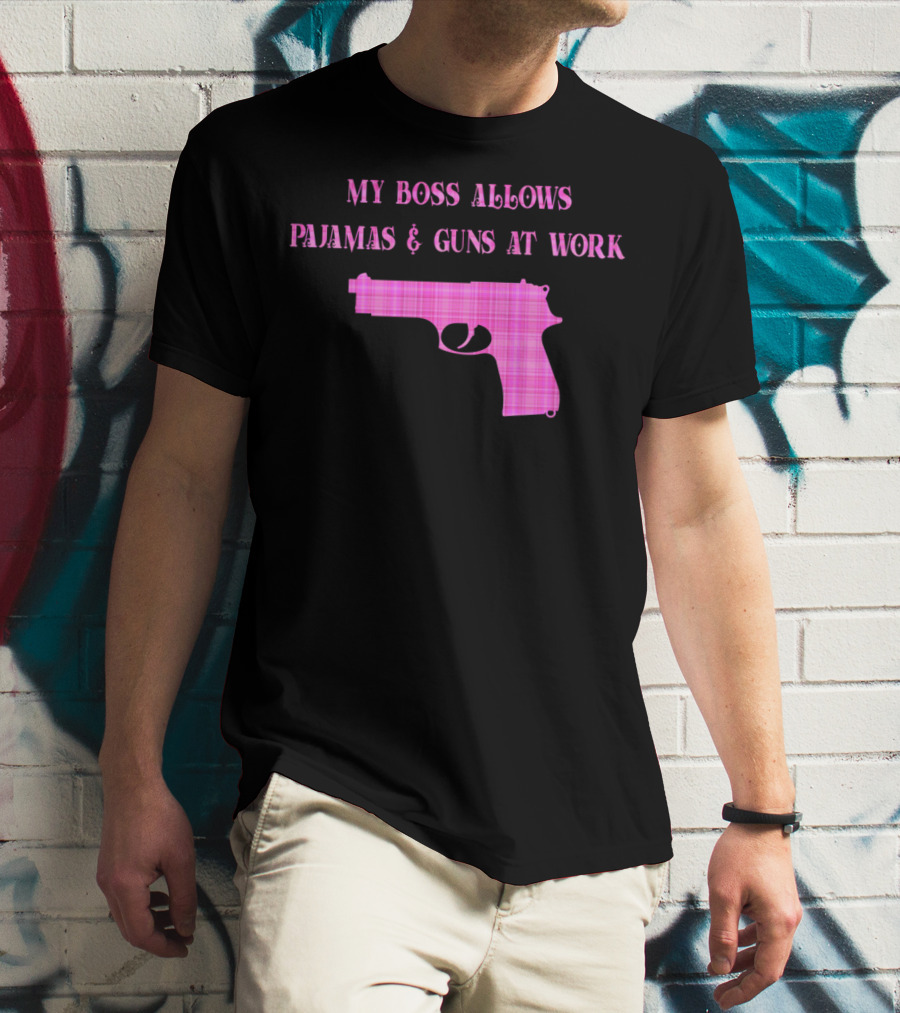 My Boss Allows Pajamas And Guns At Work T-Shirt