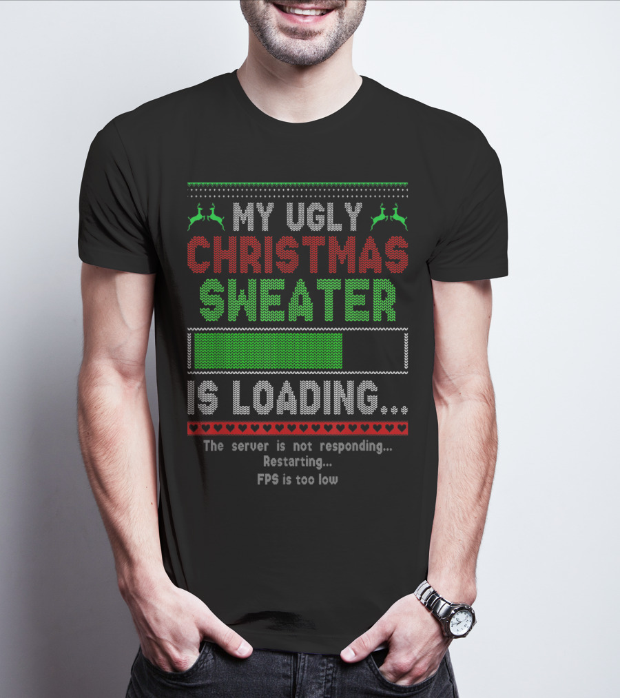 My Ugly Christmas Sweater Is Loading The Server Is Not Responding Restarting FPS Is Too Low T-Shirt