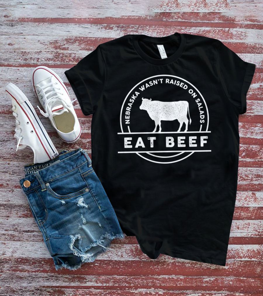 Nebraska Wasn't Raised On Salads Eat Beef Cow T-Shirt