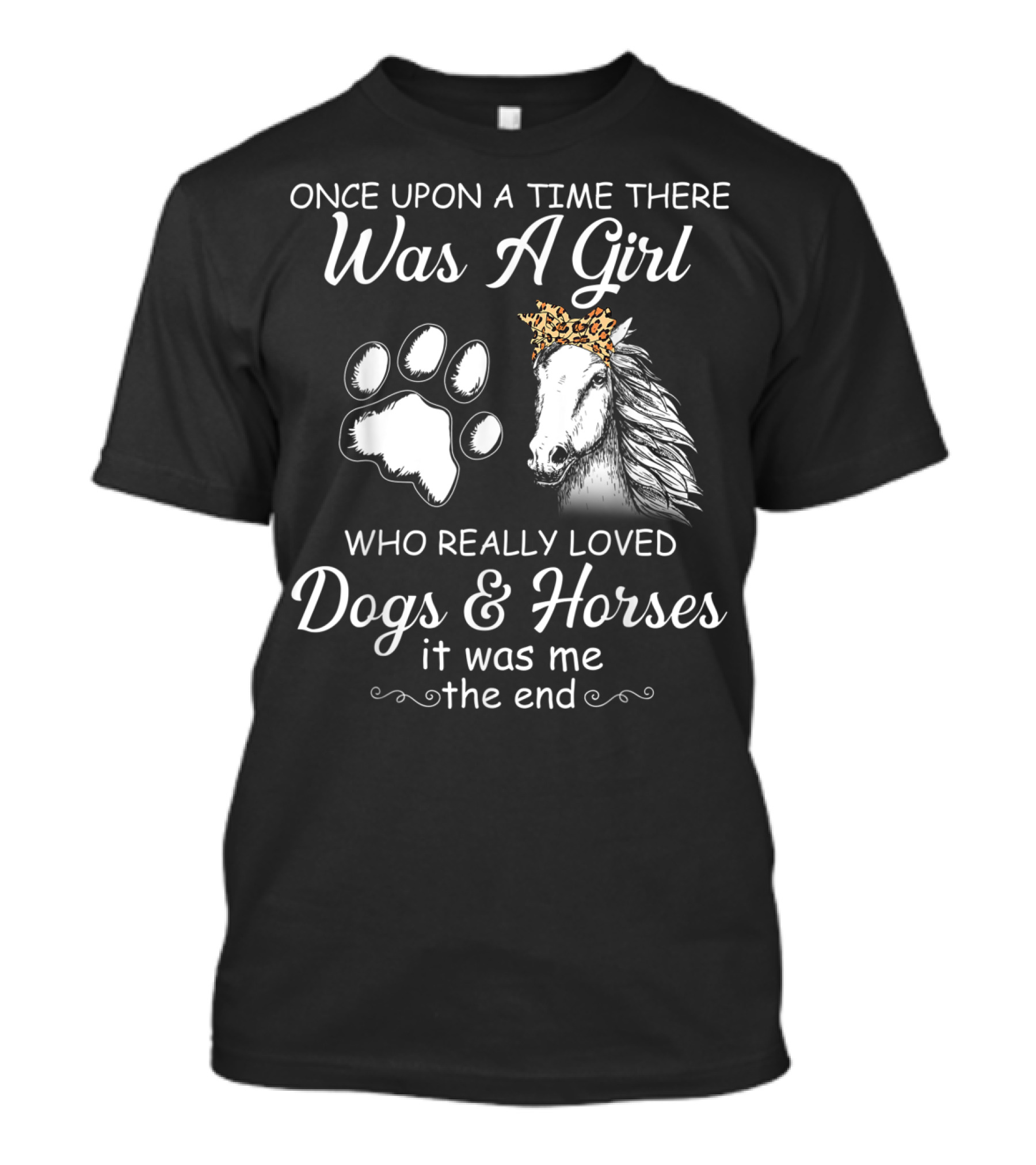Once Upon A Time There Was A Girl Who Really Loved Dogs And Horses It Was Me The End T-Shirt