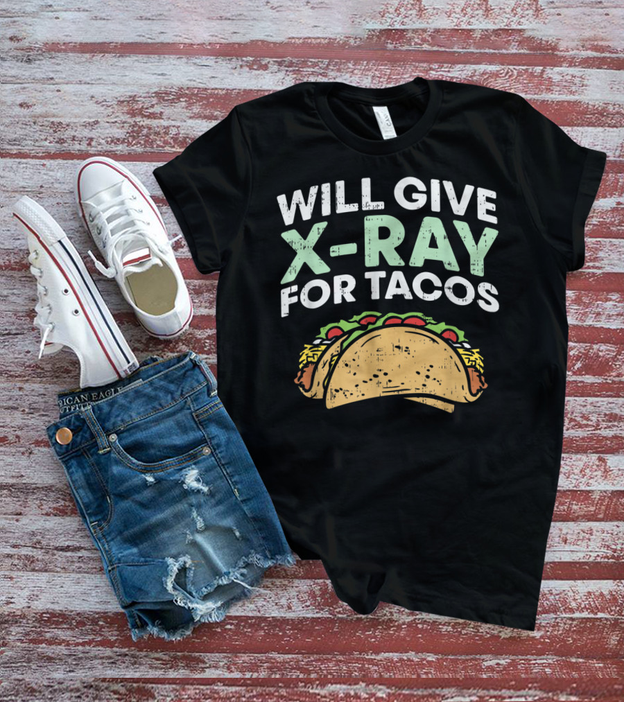Xray Tech Radiology Will Give X Ray For Tacos T-Shirt