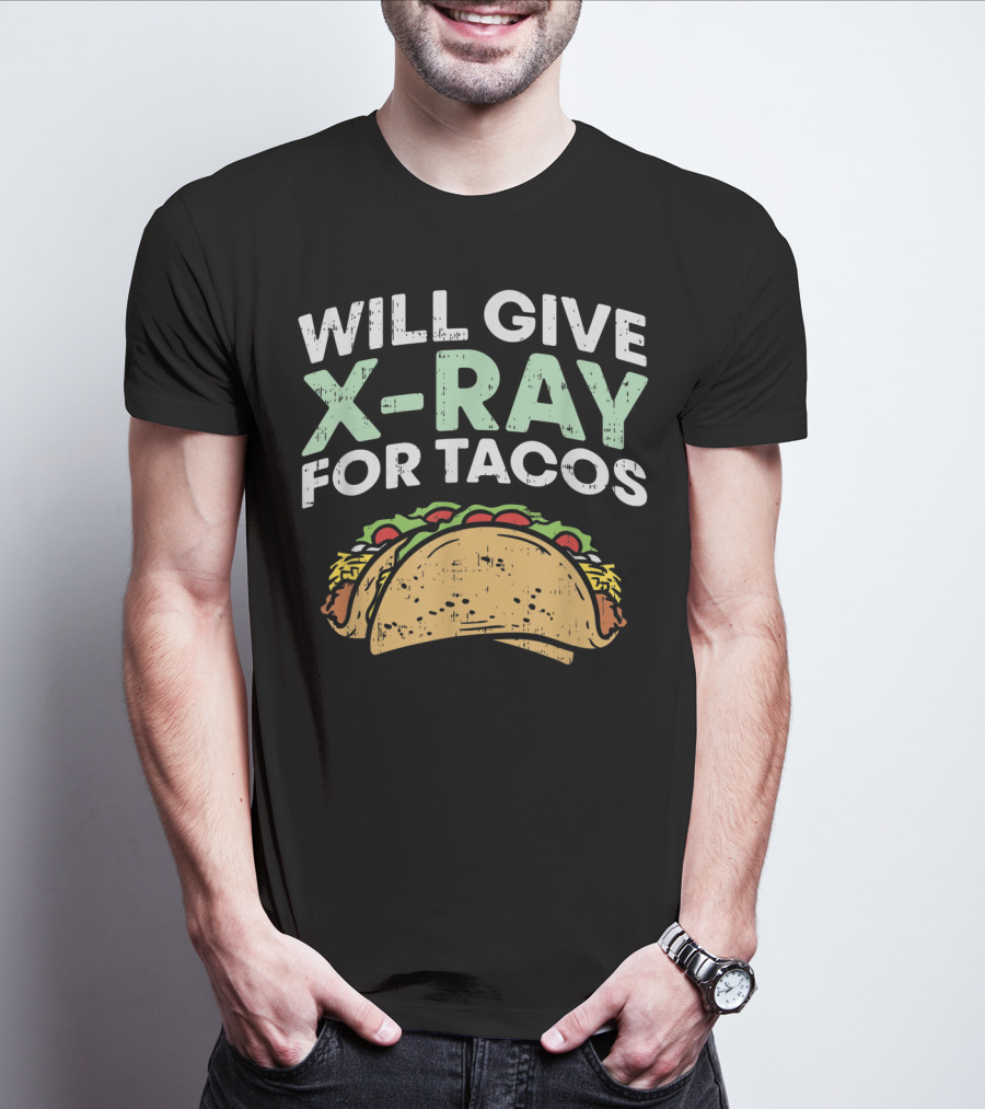 Xray Tech Radiology Will Give X Ray For Tacos T-Shirt