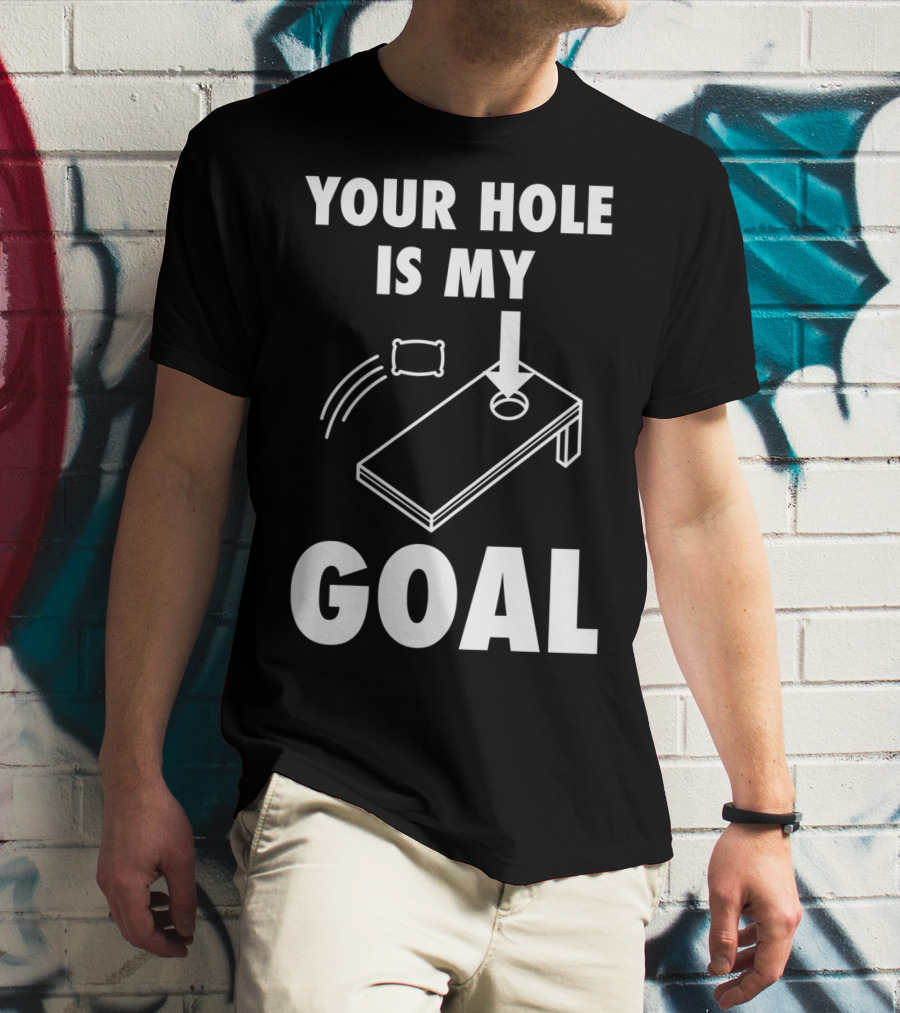 Your Hole Is My Goal Cornhole Toss Game Enthusiast T-Shirt