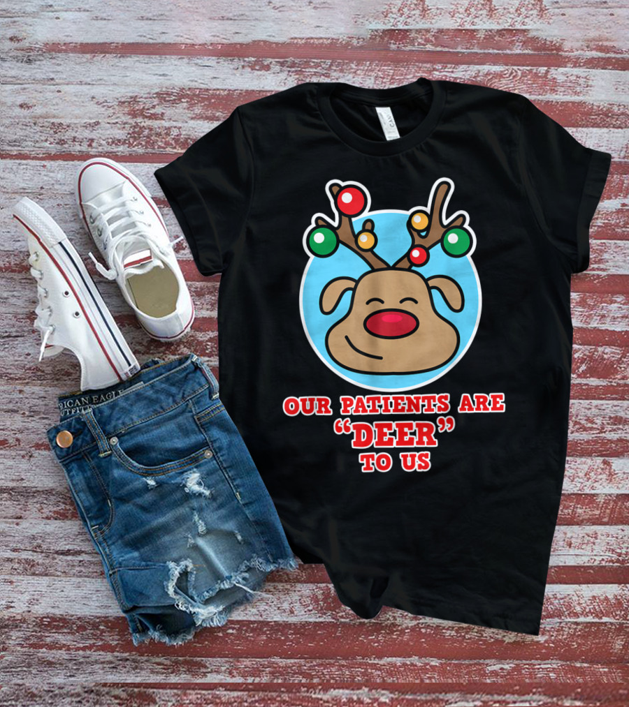 Christmas Nurse Our Patients Are Deer To Us T-Shirt