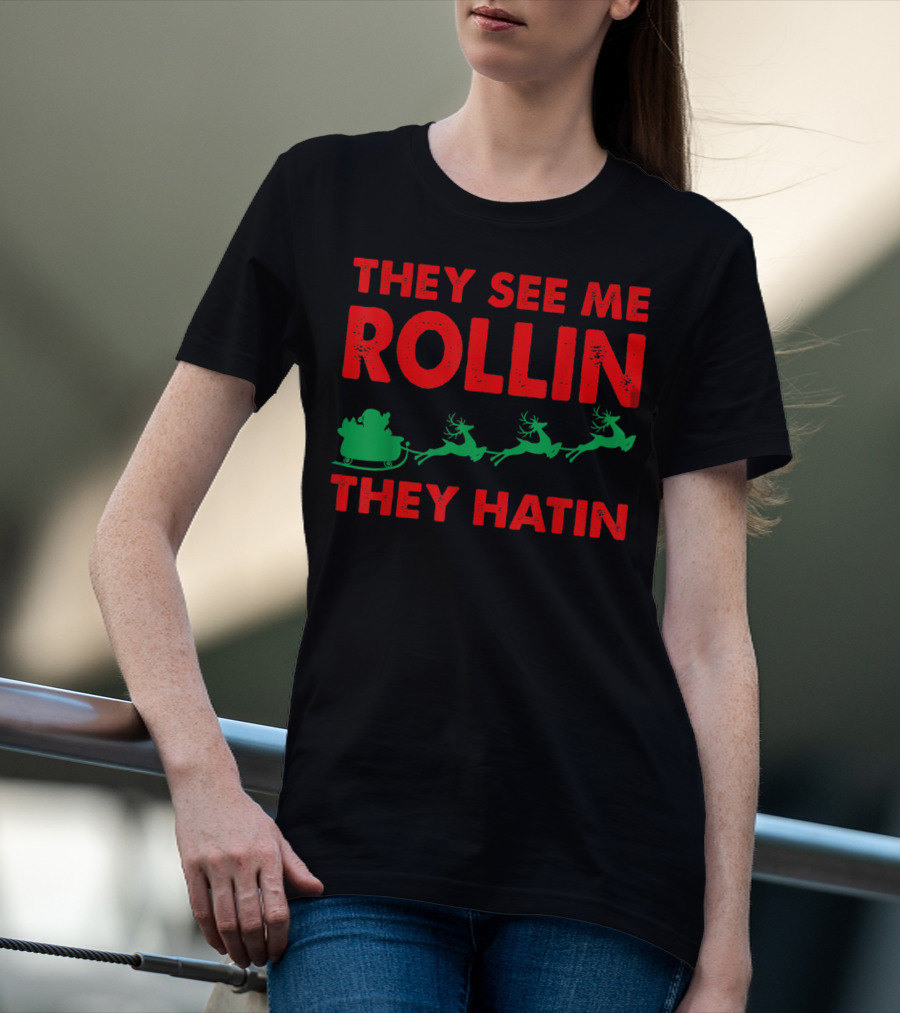 They See Me Rollin Santa Sleigh Reindeer They Hatin T-Shirt