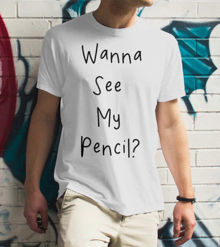 Wanna See My Pencil Funny Internet Song Phrase T-Shirt