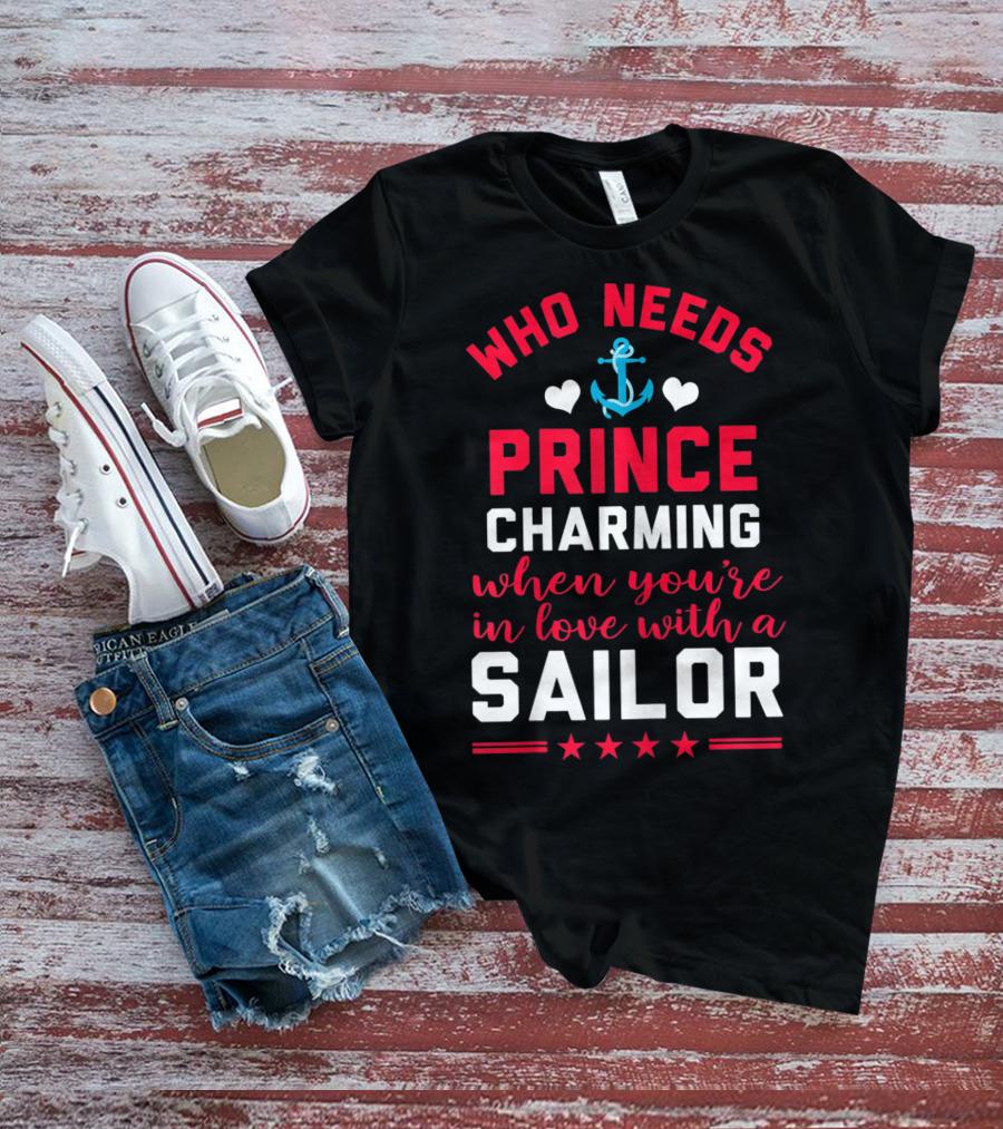 Who Needs Prince Charming When You're In Love With A Sailor T-Shirt
