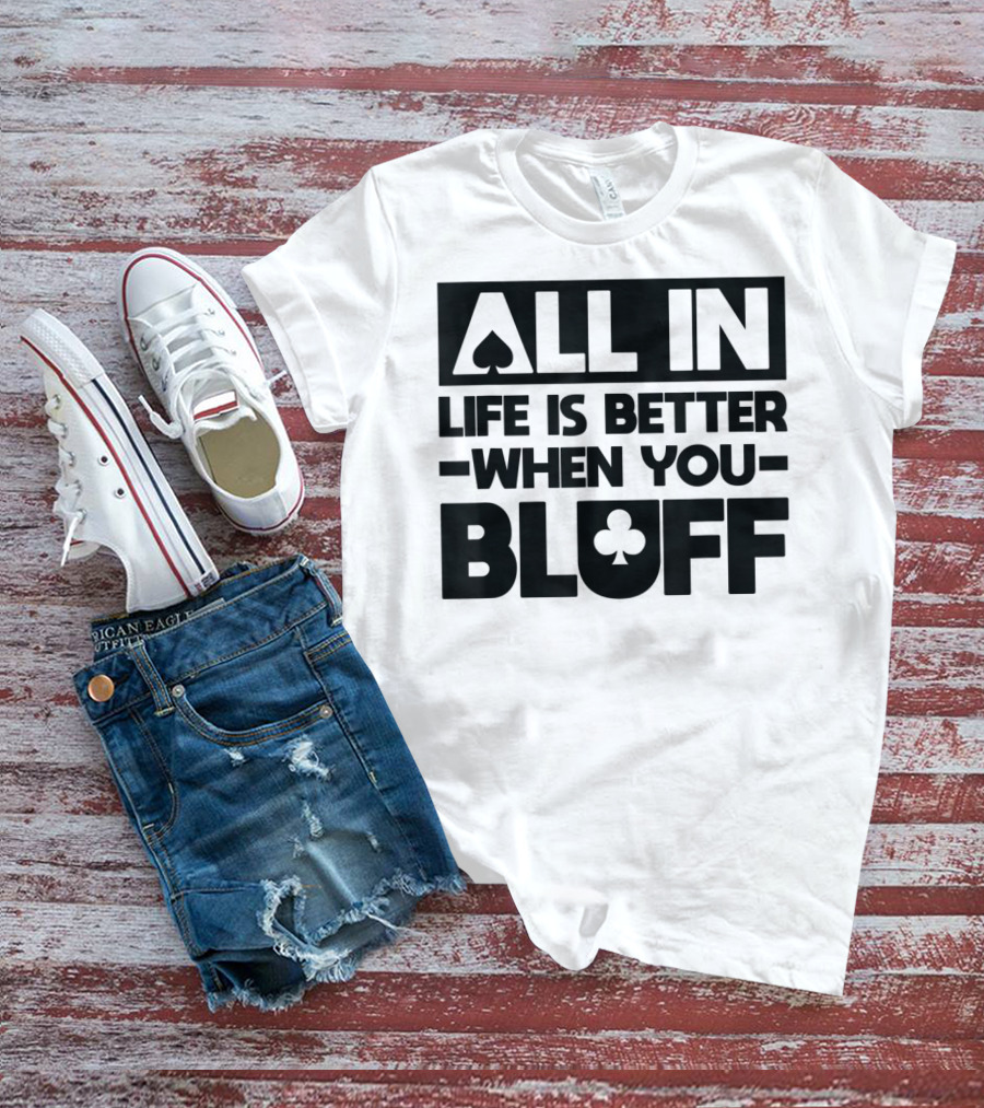 All In Life Is Better When You Bluff Poker Spade Club T-Shirt