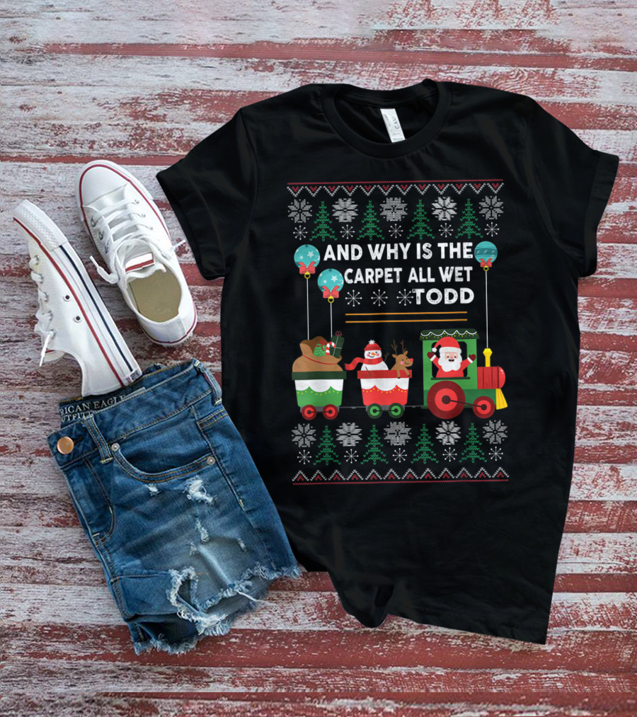 And Why Is The Carpet All Wet Todd Santa Train Christmas T-Shirt