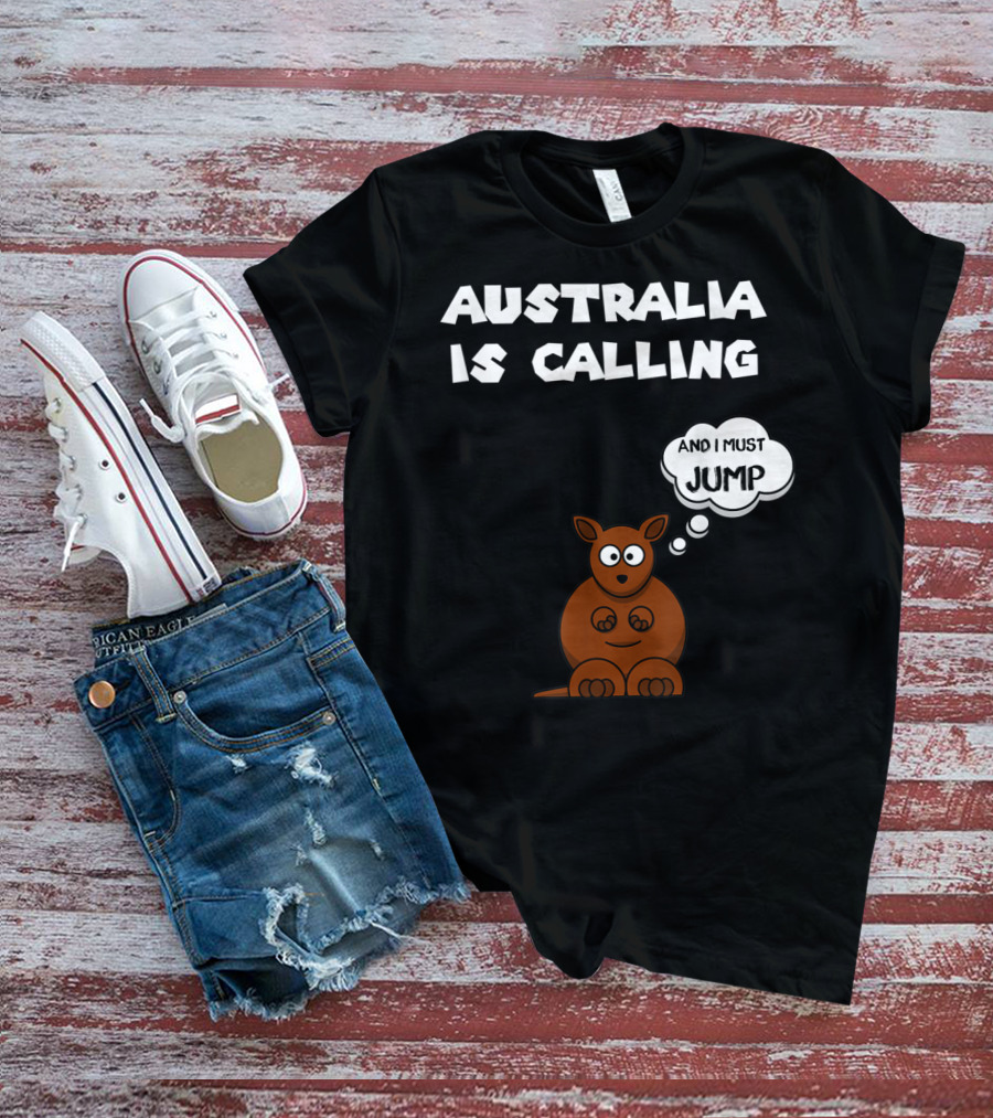 Australia Is Calling And I Must Jump Kangaroo T-Shirt
