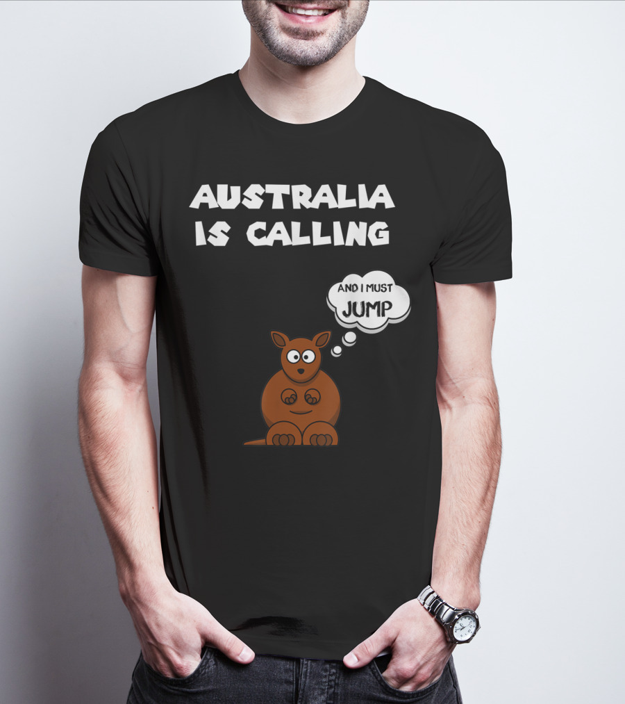 Australia Is Calling And I Must Jump Kangaroo T-Shirt