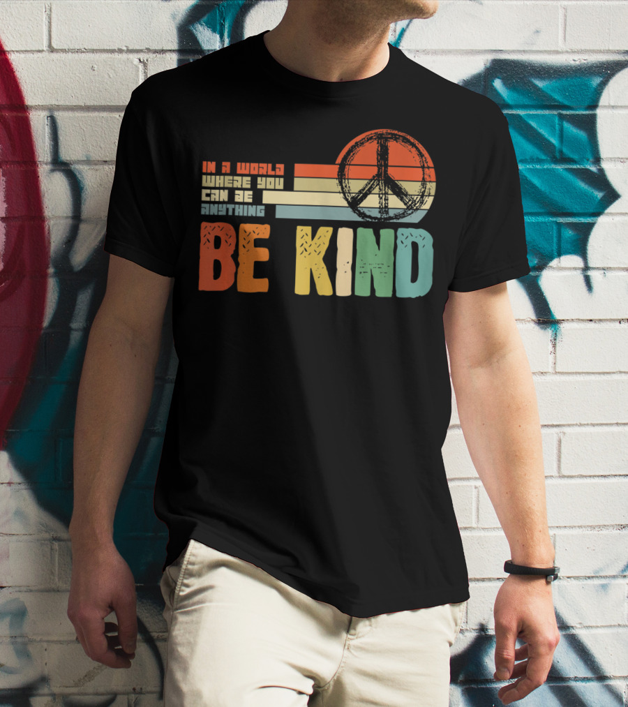 Be Kind In A World Where You Can Be Anything Peace Sign Antibullying Teacher Love T-Shirt
