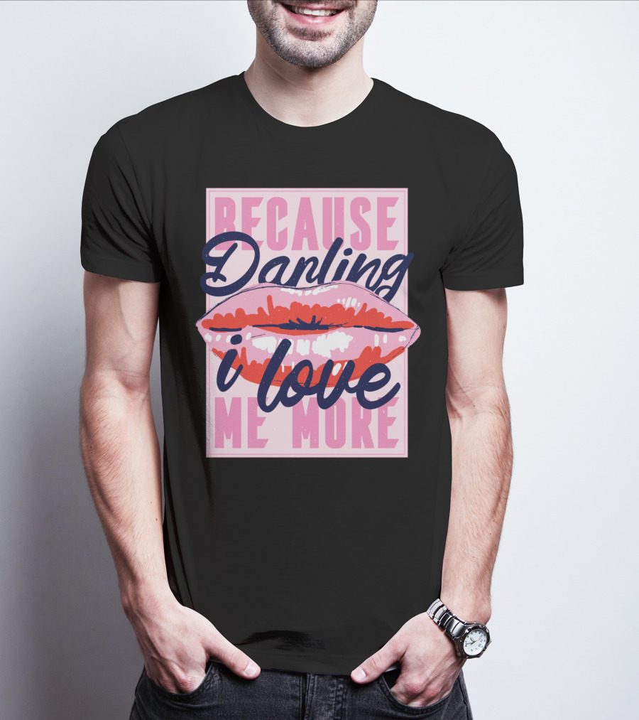 Because Darling I Love Me More Lips T-Shirt