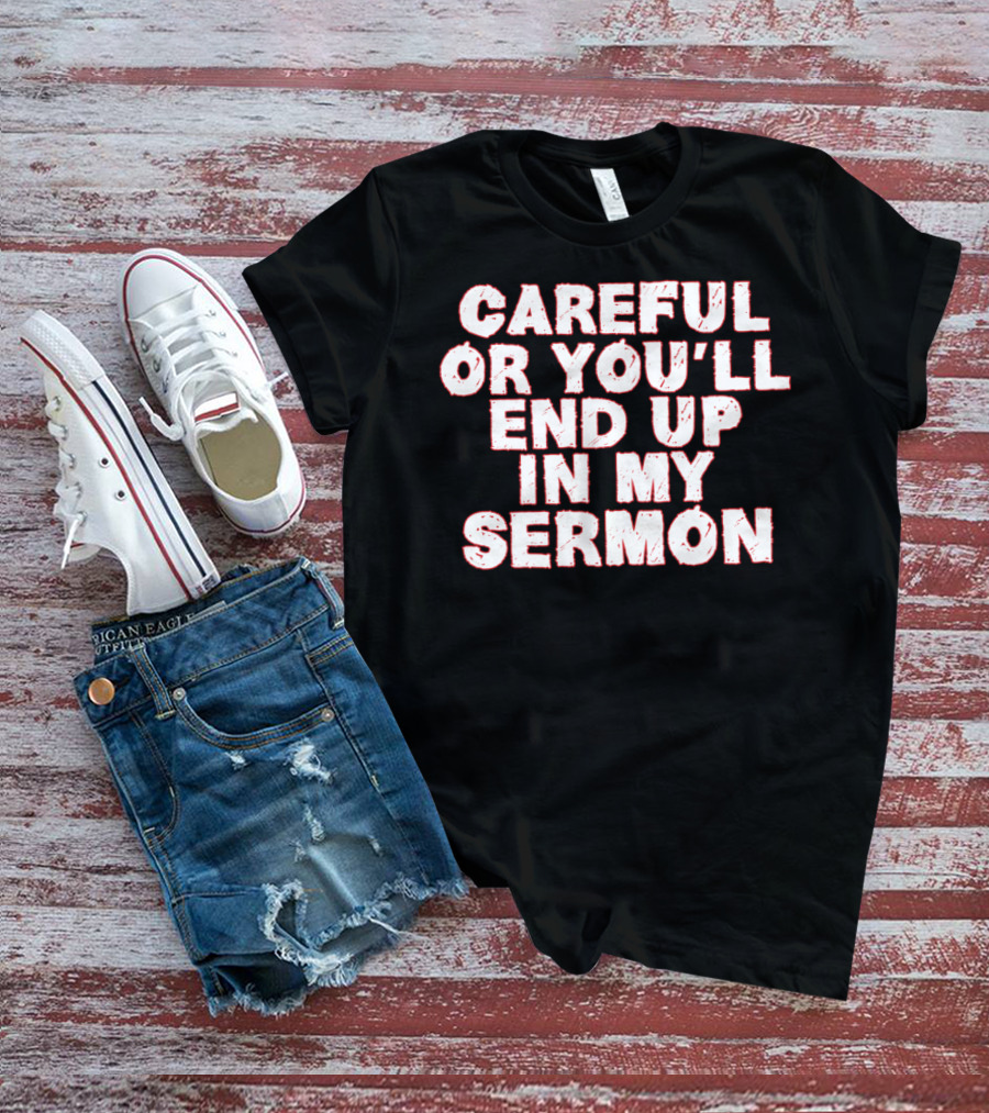 Careful Or You'll End Up In My Sermon T-Shirt