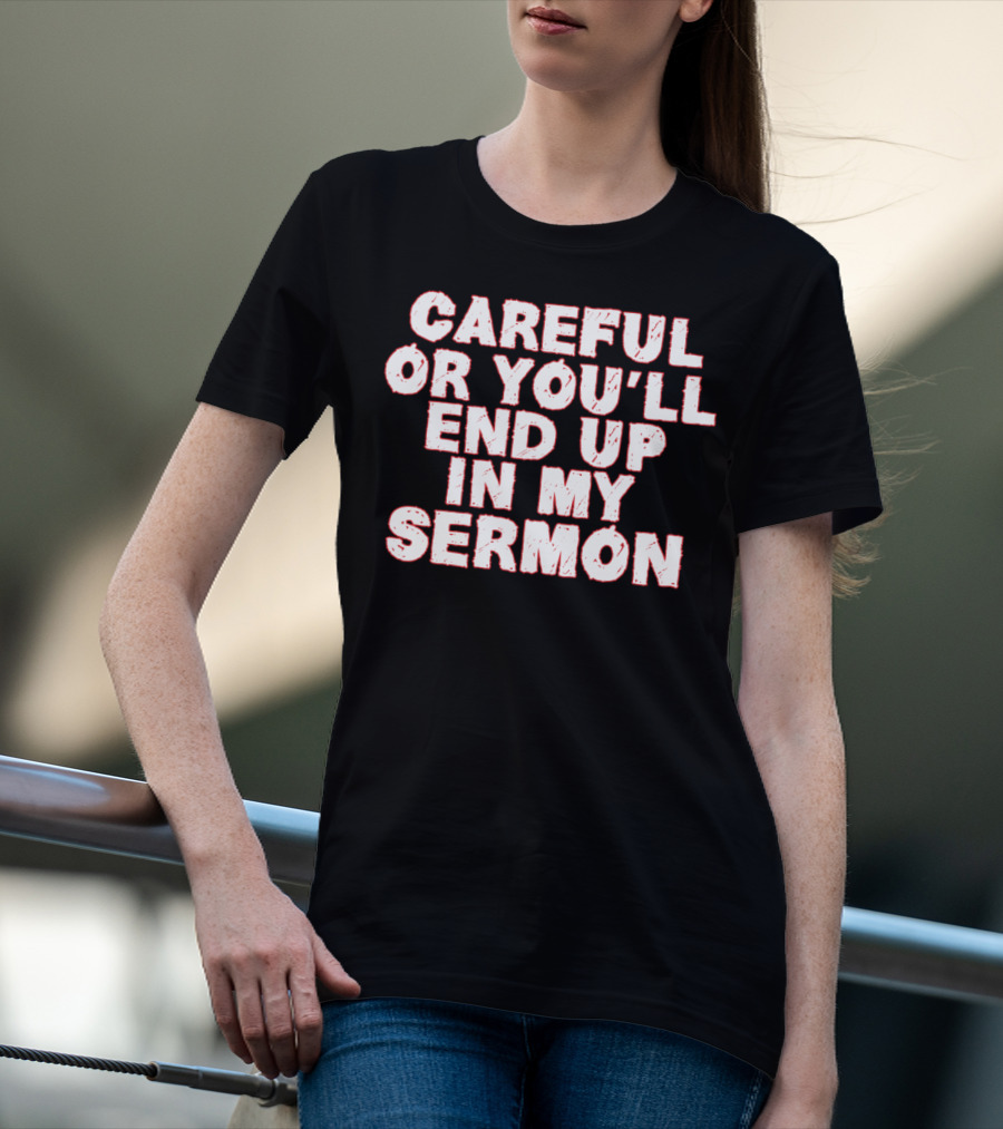 Careful Or You'll End Up In My Sermon T-Shirt