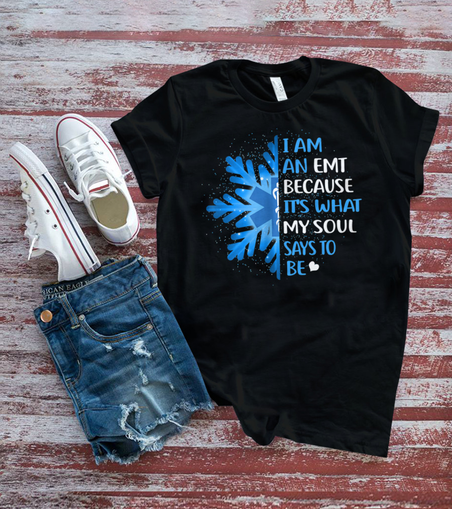 I Am An EMT Because It's What My Soul Says To Be T-Shirt
