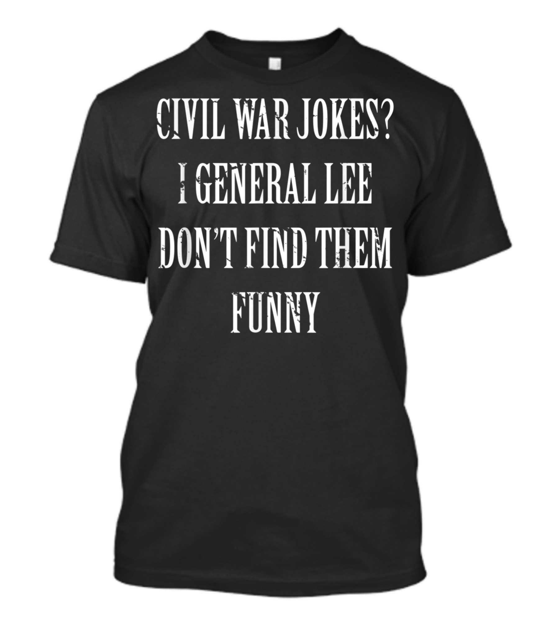 Civil War Jokes General Lee Don't Find Them Funny Humor T-Shirt