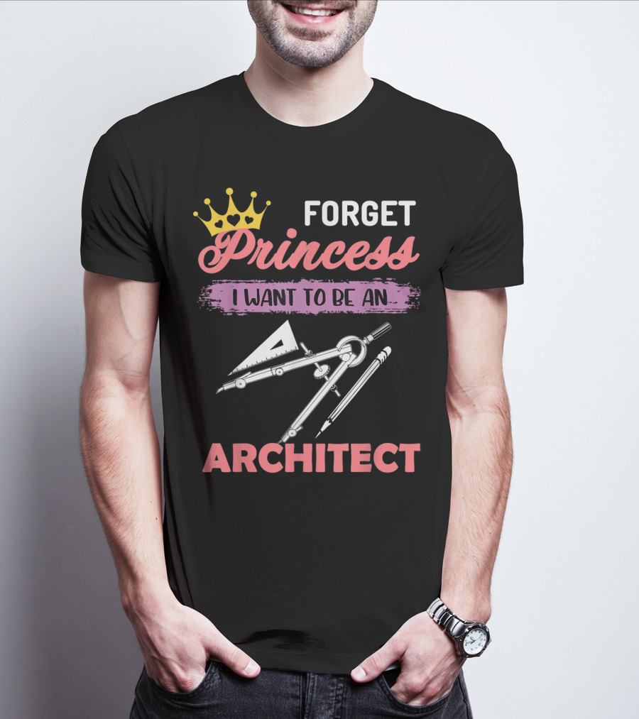 Forget Princess I Want To Be An Architect T-Shirt