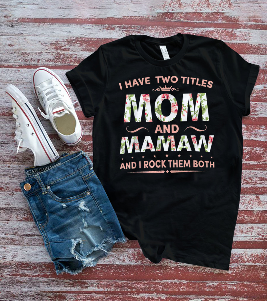 I Have Two Titles Mom And Mamaw And I Rock Them Both Floral Crown T-Shirt