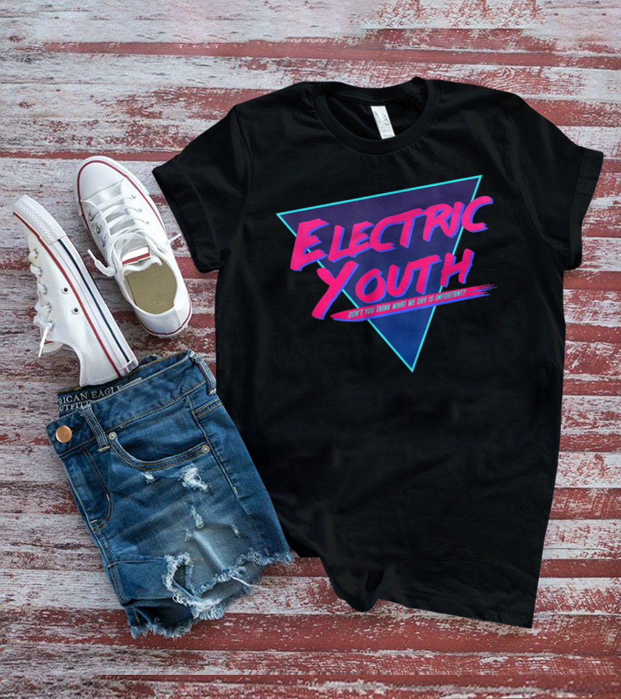Electric Youth 80S Don't You Think What We Say Is Important? T-Shirt