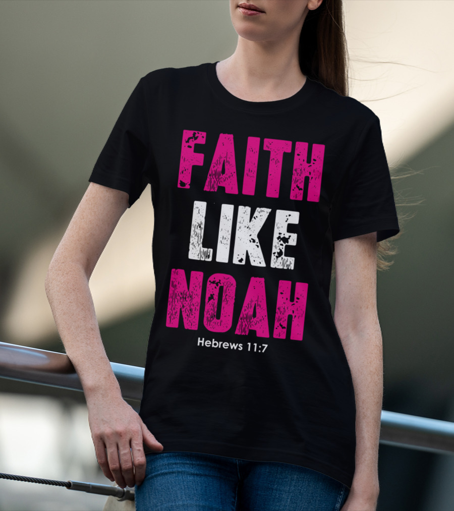 Faith Like Noah Hebrews 11:7 Christian T-Shirt
