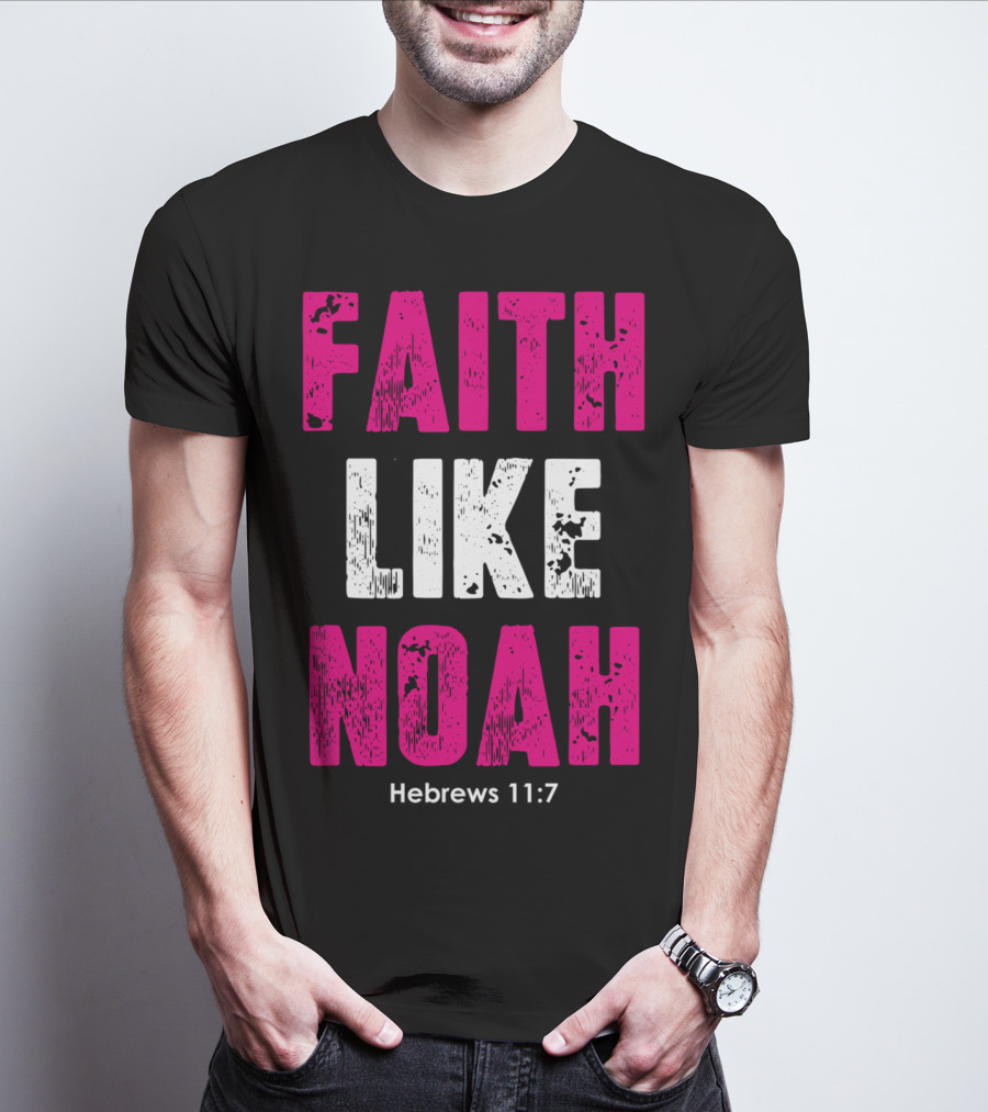 Faith Like Noah Hebrews 11:7 Christian T-Shirt