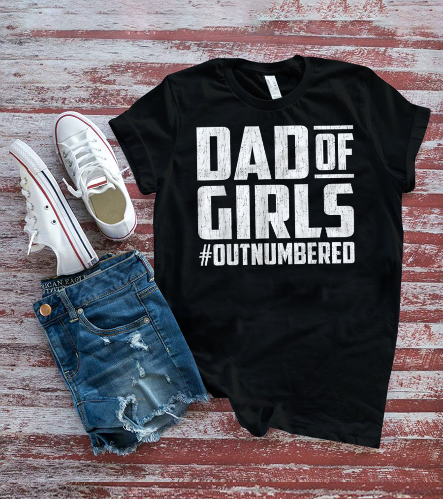Dad Of Girls #Outnumbered Fathers Day From Daughters T-Shirt